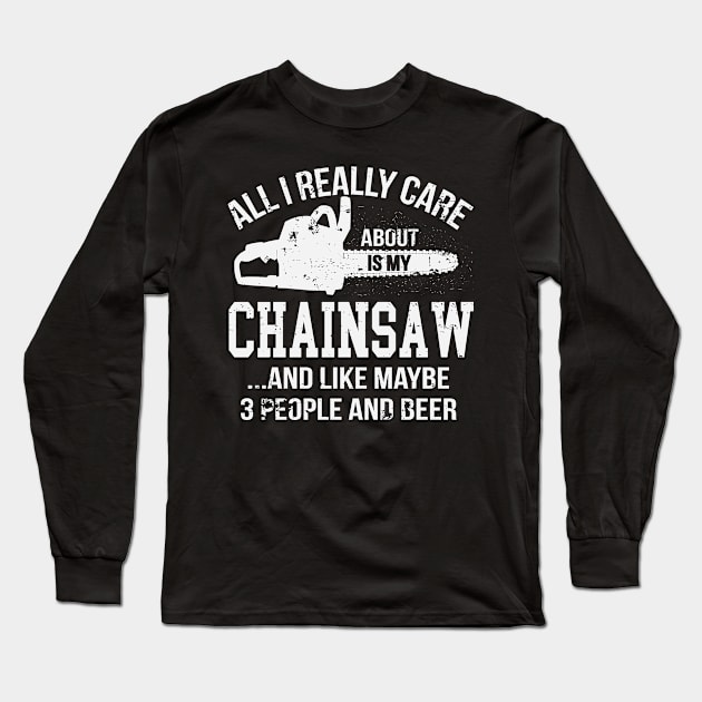 All I Really Care About Is My Chainsaw Funny Chainsaw Operator Woodworking Long Sleeve T-Shirt by ryanjaycruz